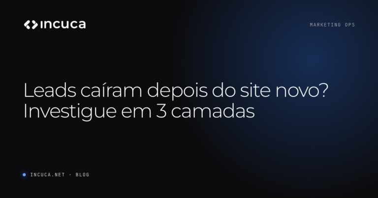 Ler mais: Leads caíram depois do site novo? Investigue em 3 camadas