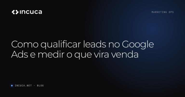 Ler mais: Como qualificar leads no Google Ads e medir o que vira venda