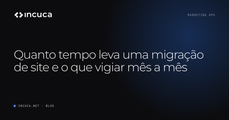 Ler mais: Quanto tempo leva uma migração de site e o que vigiar mês a mês