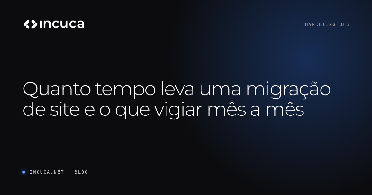 Quanto tempo leva uma migração de site e o que vigiar mês a mês